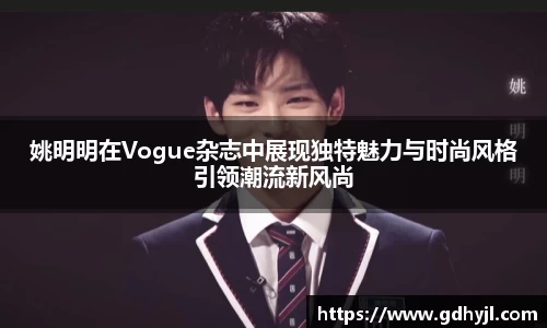 姚明明在Vogue杂志中展现独特魅力与时尚风格引领潮流新风尚