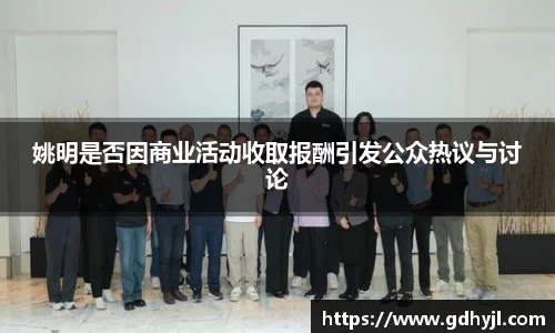 姚明是否因商业活动收取报酬引发公众热议与讨论