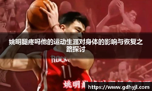 姚明腿疼吗他的运动生涯对身体的影响与恢复之路探讨
