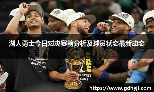 湖人勇士今日对决赛前分析及球员状态最新动态