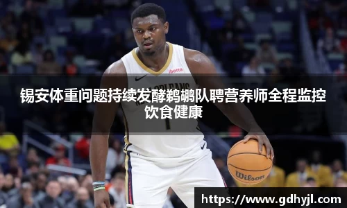 锡安体重问题持续发酵鹈鹕队聘营养师全程监控饮食健康